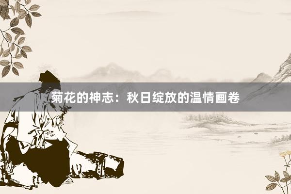 菊花的神志:秋日绽放的温情画卷